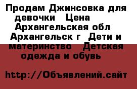 Продам Джинсовка для девочки › Цена ­ 400 - Архангельская обл., Архангельск г. Дети и материнство » Детская одежда и обувь   